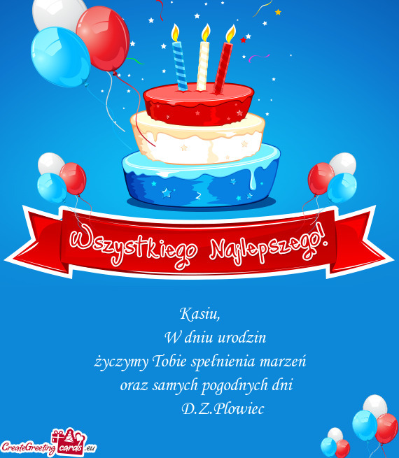 W dniu urodzin życzymy Tobie spełnienia marzeń  oraz samych pogodnych dni