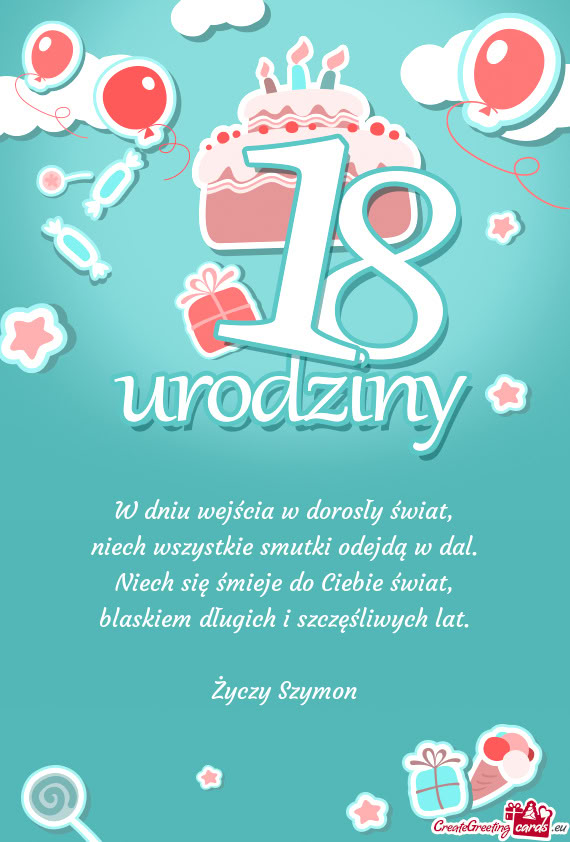 W dniu wejścia w dorosły świat,  niech wszystkie smutki odejdą w dal.