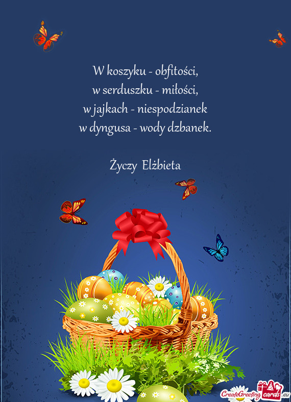 W koszyku - obfitości,  w serduszku - miłości,  w jajkach - niespodzianek