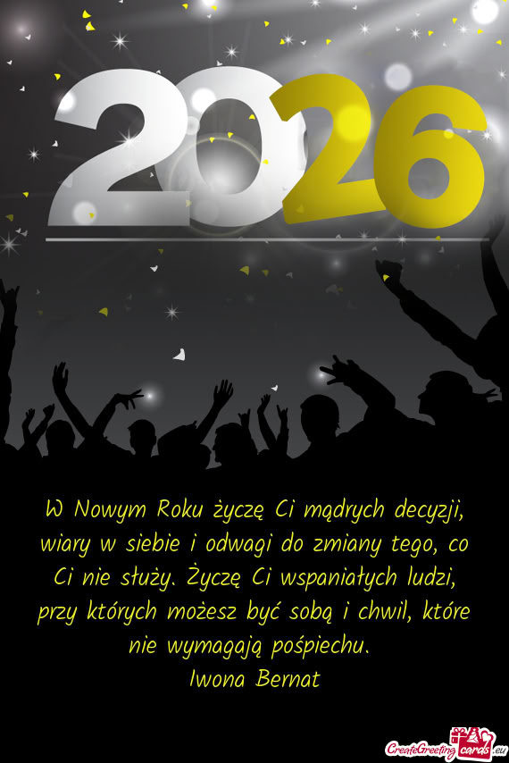 W Nowym Roku życzę Ci mądrych decyzji, wiary w siebie i odwagi do zmiany tego, co Ci nie służy