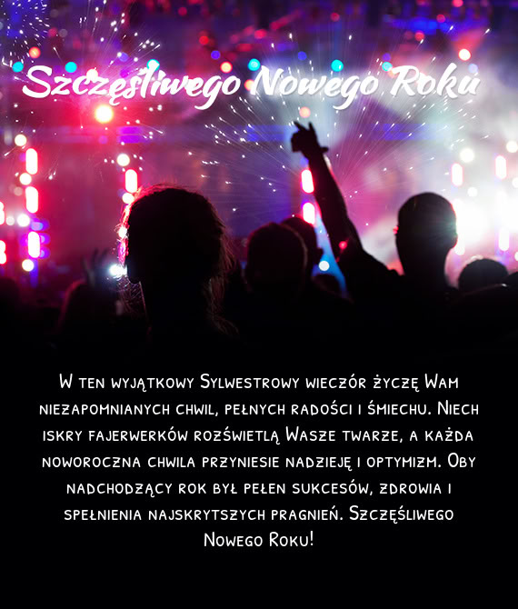 W ten wyjątkowy Sylwestrowy wieczór życzę Wam niezapomnianych chwil, pełnych radości i śmiech