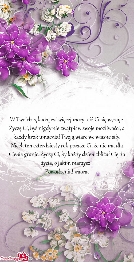 W Twoich rękach jest więcej mocy, niż Ci się wydaje. Życzę Ci, byś nigdy nie zwątpił w swoj