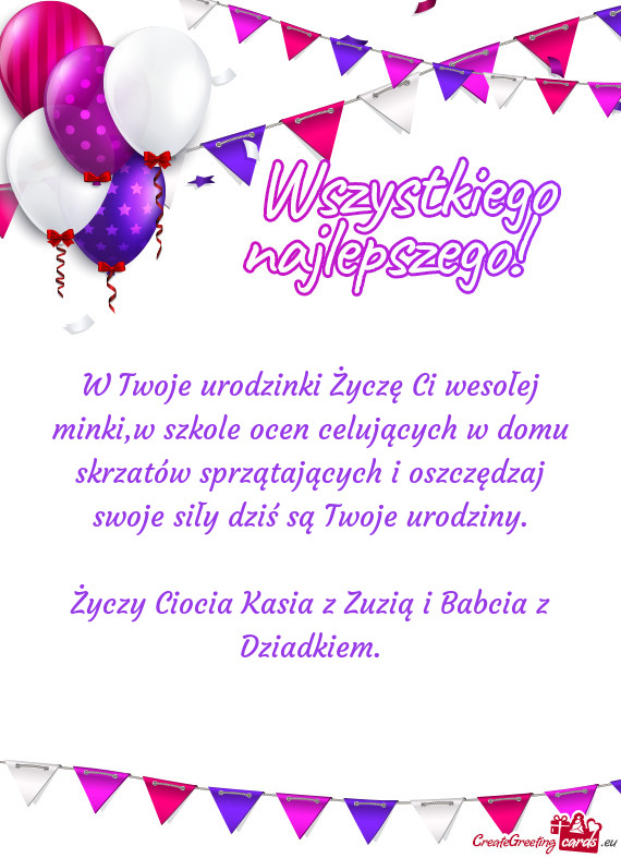 W Twoje urodzinki Życzę Ci wesołej minki,w szkole ocen celujących w domu skrzatów sprzątający