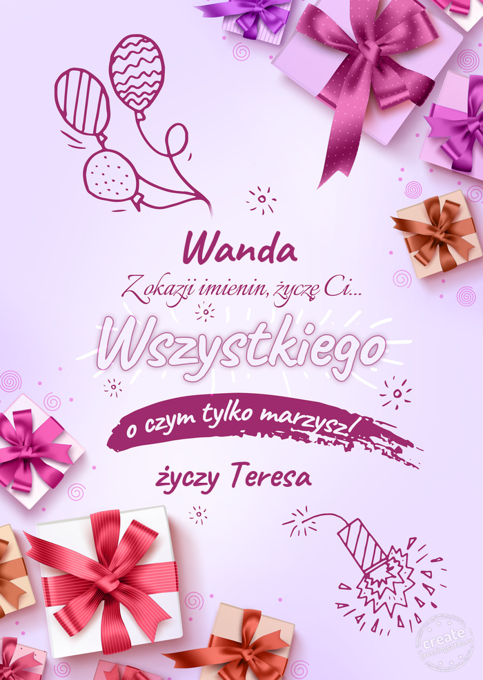 Wanda z okazji imienin Życzę Ci wszystkiego najlepszego o czym tylko marzysz! Teresa