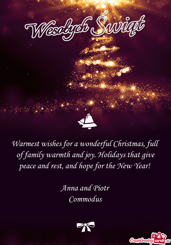 Warmest wishes for a wonderful Christmas, full of family warmth and joy. Holidays that give peace an