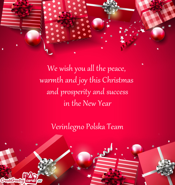 Warmth and joy this Christmas 
 and prosperity and success
 in the New Year
 
 Verinlegno Polska