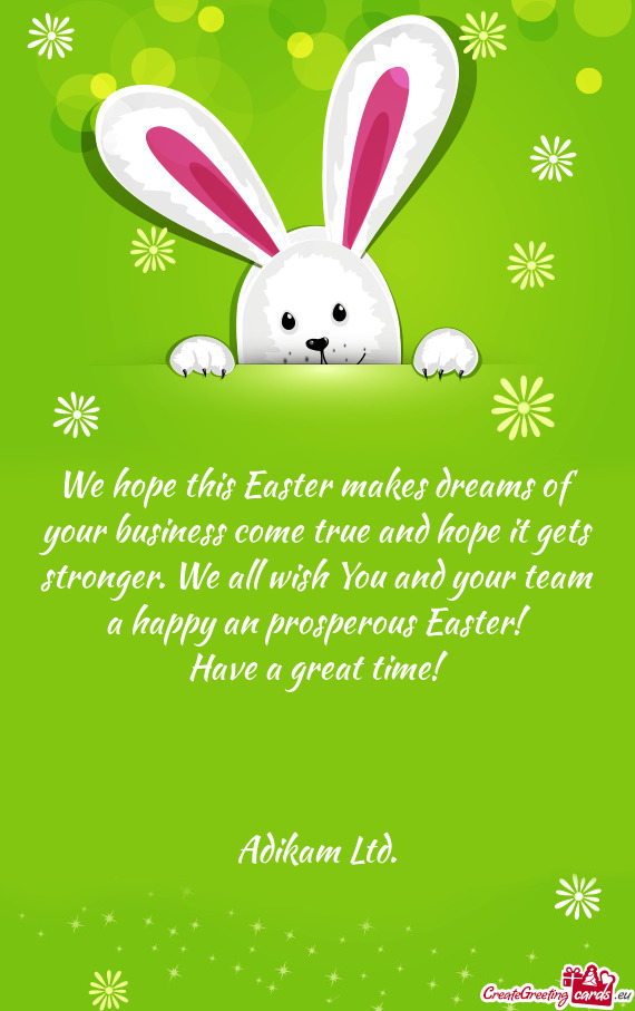 We hope this Easter makes dreams of your business come true and hope it gets stronger. We all wish Y