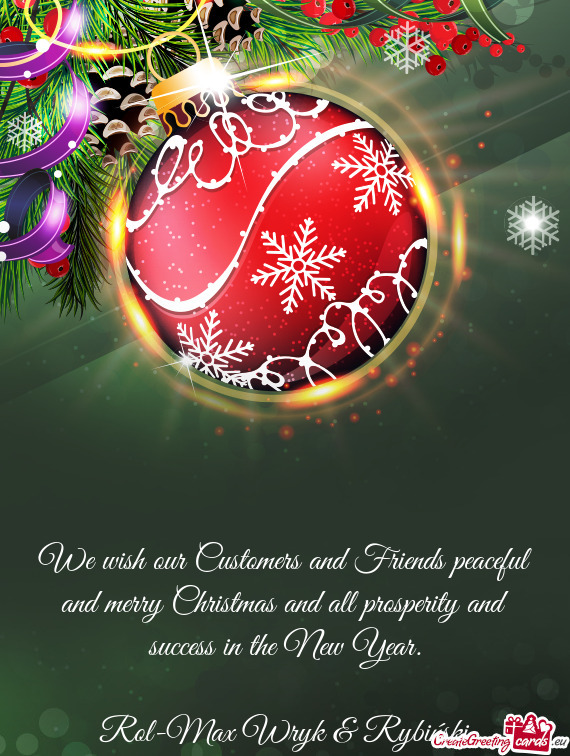 We wish our Customers and Friends peaceful and merry Christmas and all prosperity and success in the