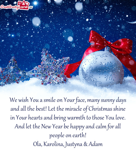 We wish You a smile on Your face, many sunny days and all the best! Let the miracle of Christmas shi
