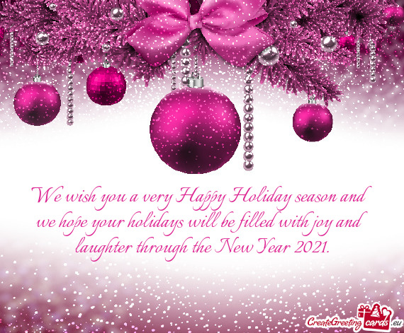 We wish you a very Happy Holiday season and we hope your holidays will be filled with joy and laught