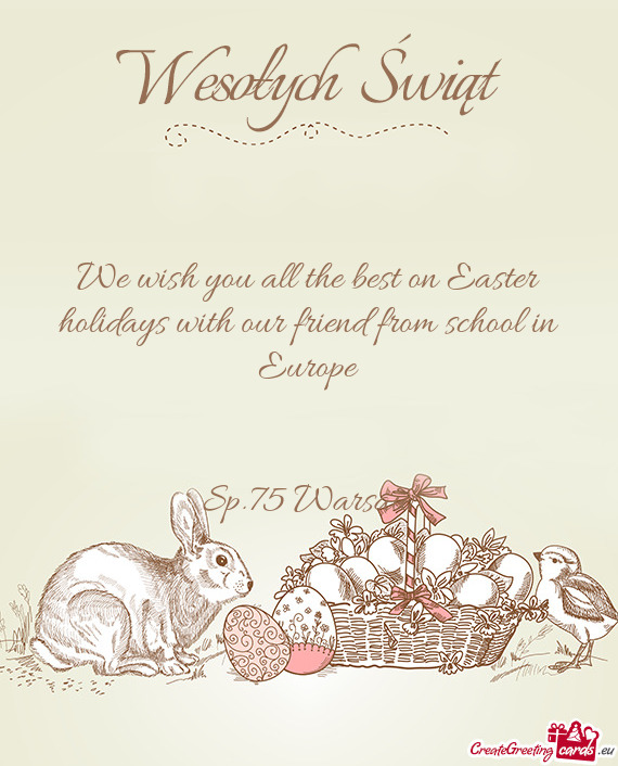 We wish you all the best on Easter holidays with our friend from school in Europe