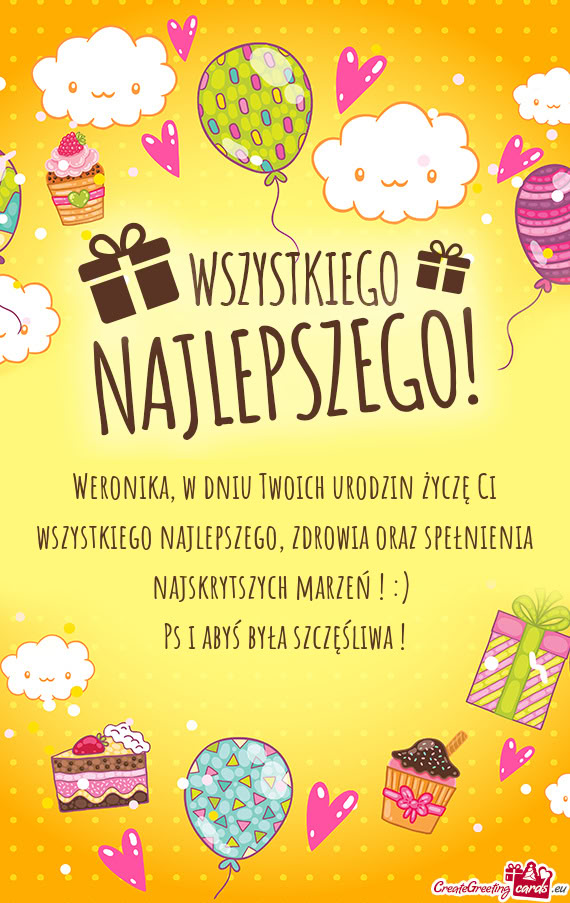 Weronika, w dniu Twoich urodzin życzę Ci wszystkiego najlepszego, zdrowia oraz spełnienia najskry