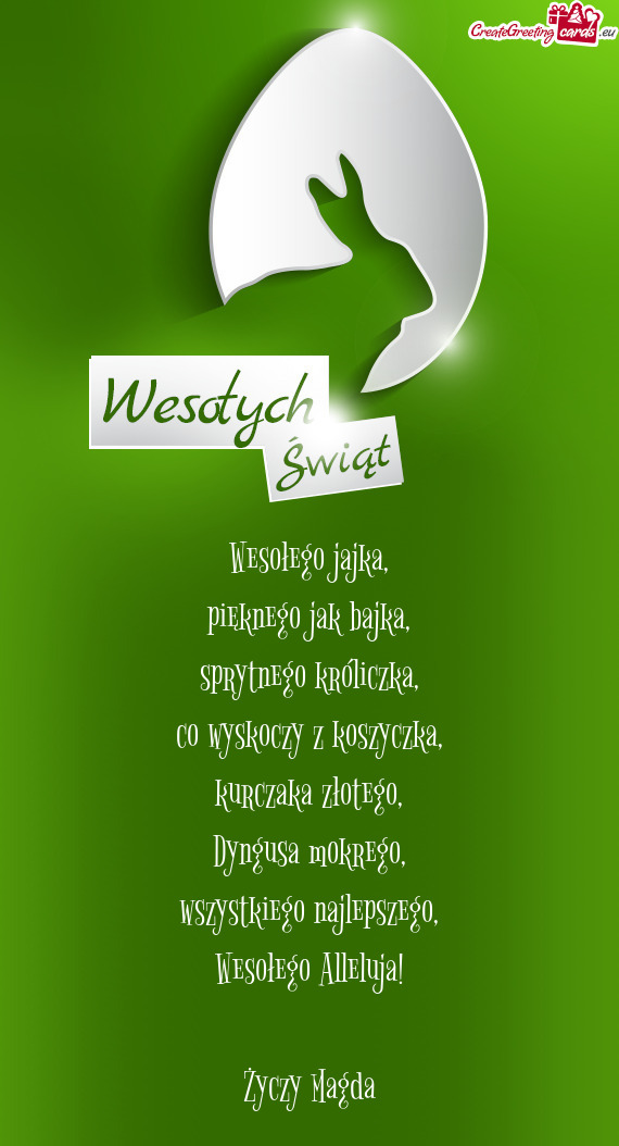 Wesołego jajka,  pięknego jak bajka,  sprytnego króliczka,  co wyskoczy z