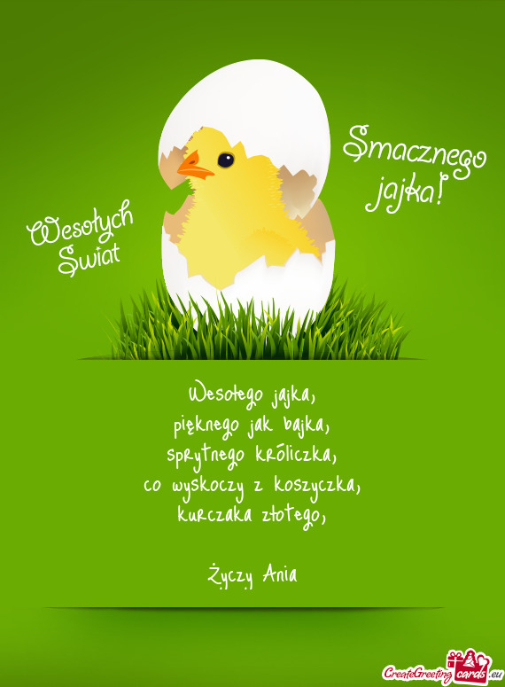 Wesołego jajka,  pięknego jak bajka,  sprytnego króliczka,  co wyskoczy z