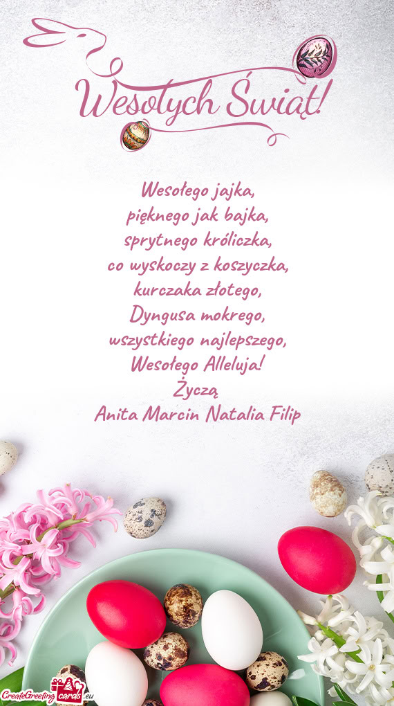 Wesołego jajka,  pięknego jak bajka,  sprytnego króliczka,  co wyskoczy z
