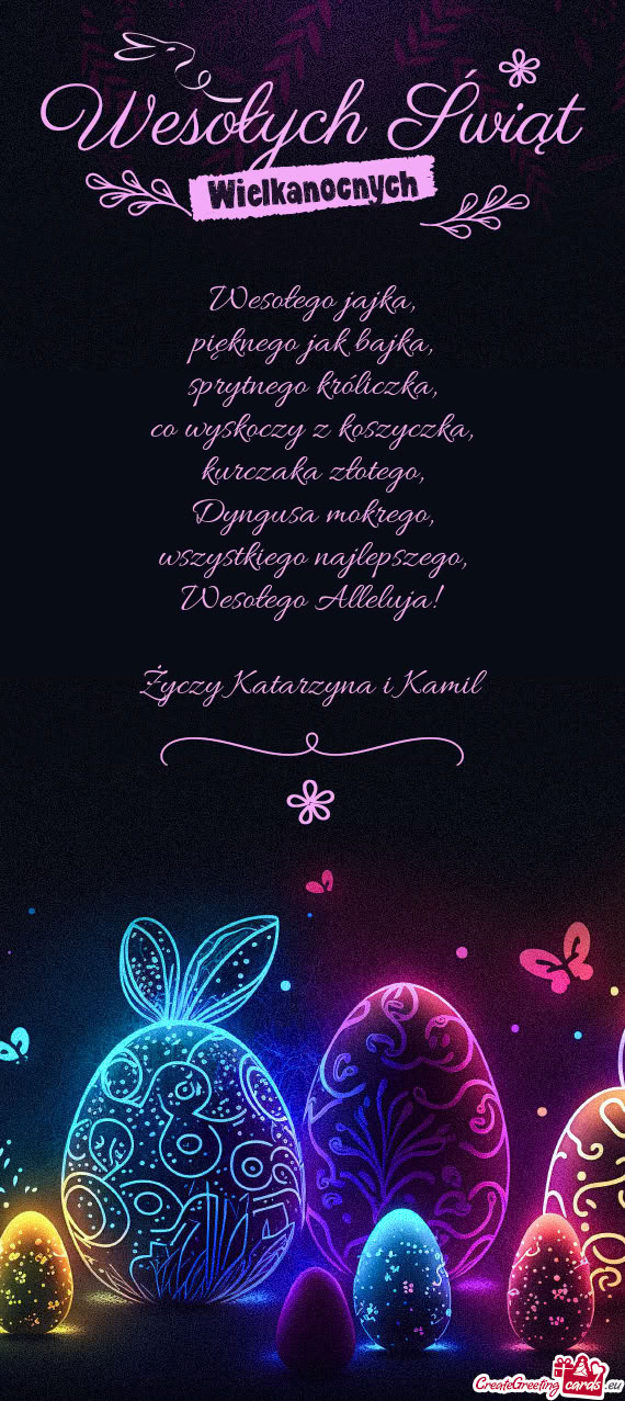 Wesołego jajka,  pięknego jak bajka,  sprytnego króliczka,  co wyskoczy z