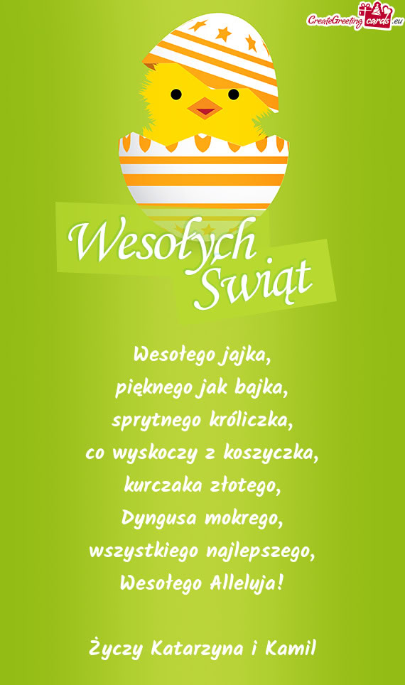 Wesołego jajka,  pięknego jak bajka,  sprytnego króliczka,  co wyskoczy z