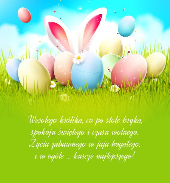 Wesołego królika, co po stole bryka,  spokoju świętego i czasu wolnego.