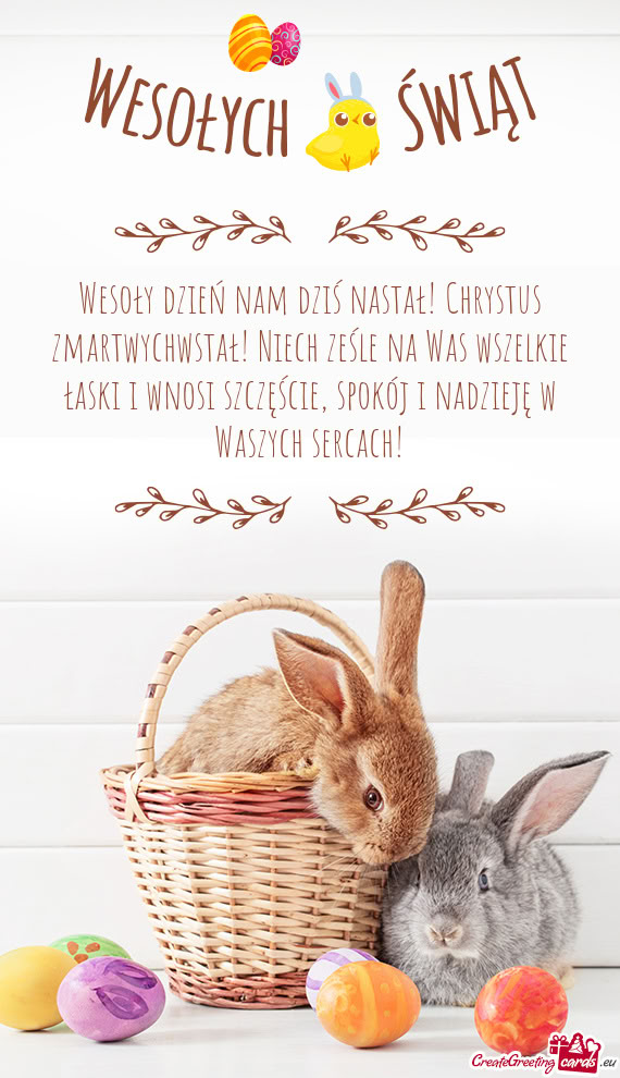 Wesoły dzień nam dziś nastał! Chrystus zmartwychwstał! Niech ześle na Was wszelkie łaski i wn