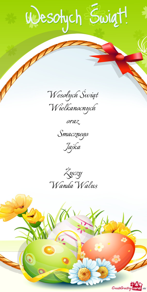 Wesołych Świąt 
 Wielkanocnych
 oraz 
 Smacznego 
 Jajka
 
 Życzy
 Wanda Walus