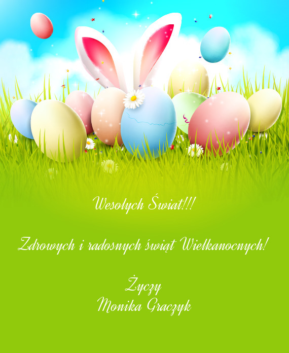Wesolych Świat!!!
 
 Zdrowych i radosnych świąt Wielkanocnych!
 
 Życzy
 Monika Graczyk