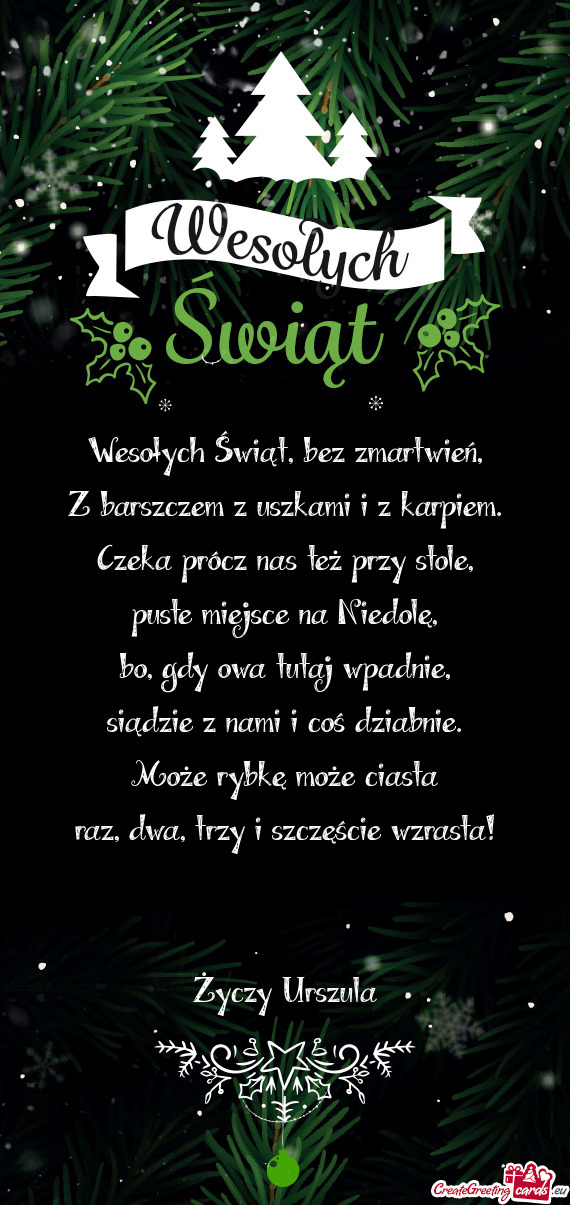 Wesołych Świąt, bez zmartwień,  Z barszczem z uszkami i z karpiem.  Czeka