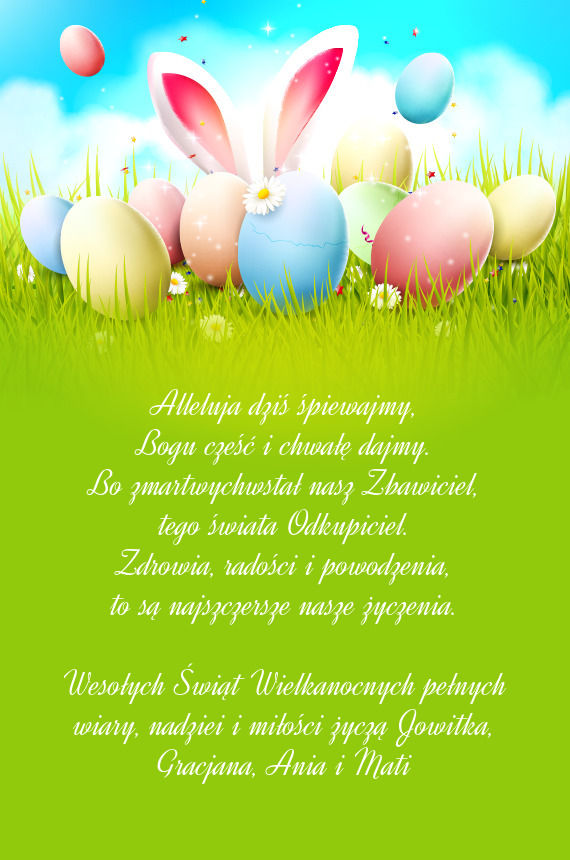 Wesołych Świąt Wielkanocnych pełnych wiary, nadziei i miłości życzą Jowitka, Gracjana, Ania