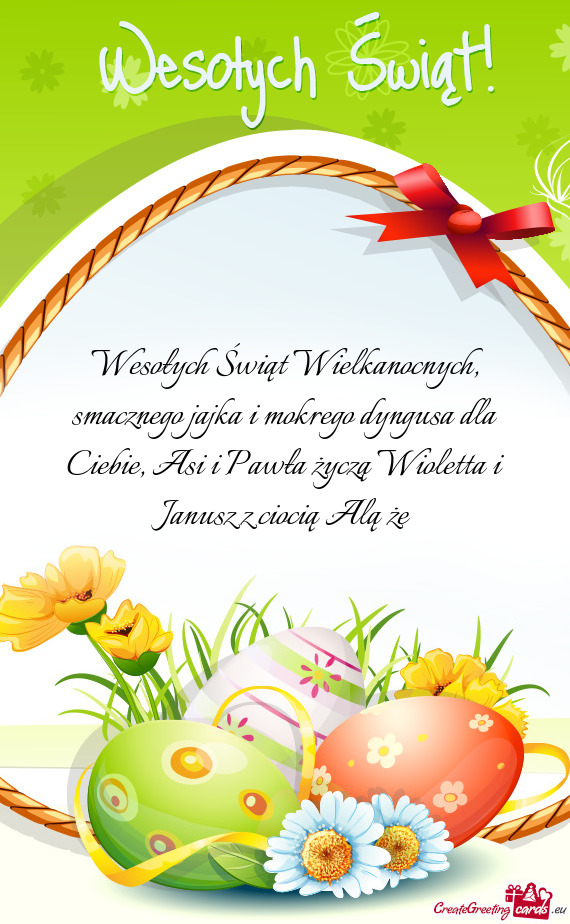 Wesołych Świąt Wielkanocnych, smacznego jajka i mokrego dyngusa dla Ciebie, Asi i Pawła życzą
