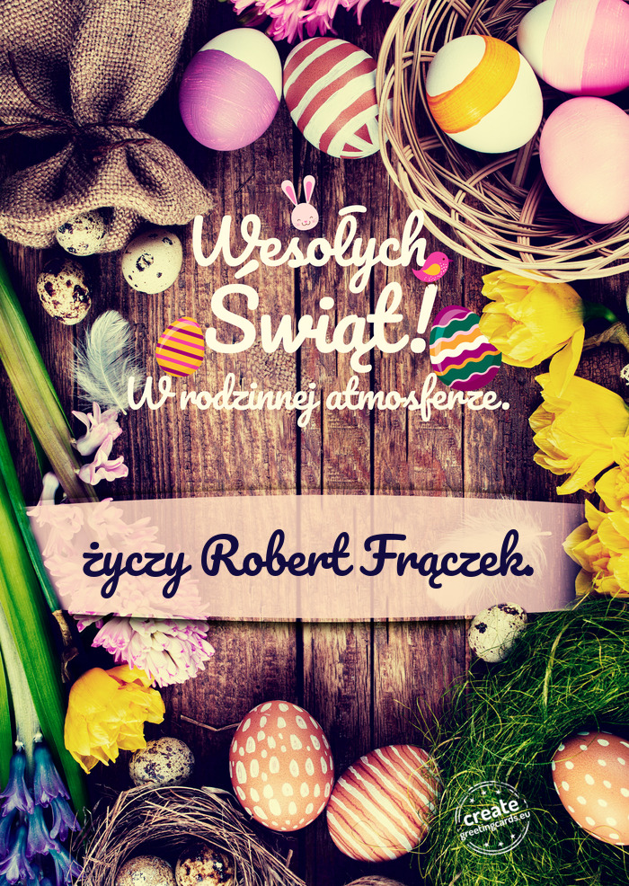 Wesołych Świąt Wielkanocnych w rodzinnej atmosferze Robert Frączek