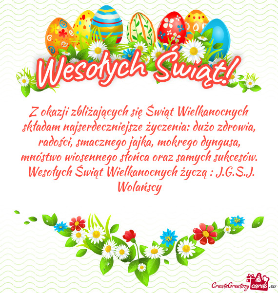 Wesołych Świąt Wielkanocnych życzą : J.G.S.J. Wolańscy