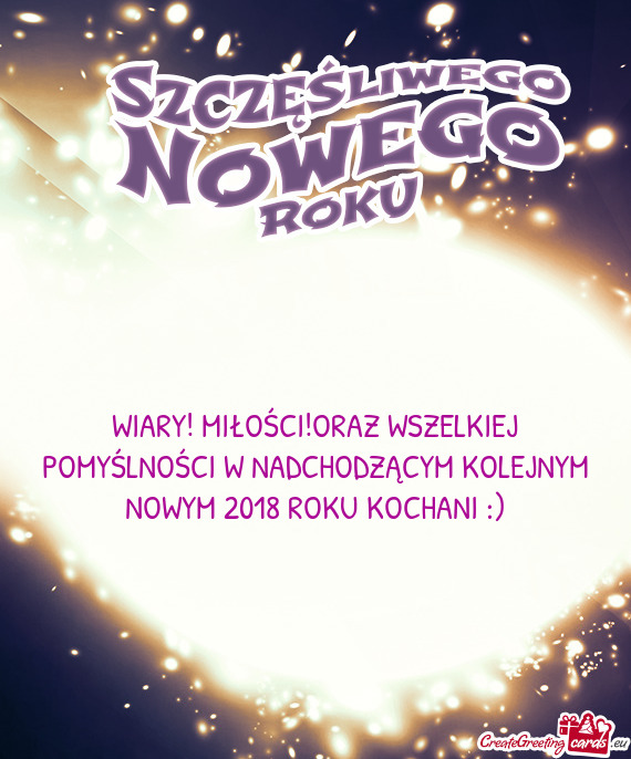 WIARY! MIŁOŚCI!ORAZ WSZELKIEJ POMYŚLNOŚCI W NADCHODZĄCYM KOLEJNYM NOWYM 2018 ROKU KOCHANI :)