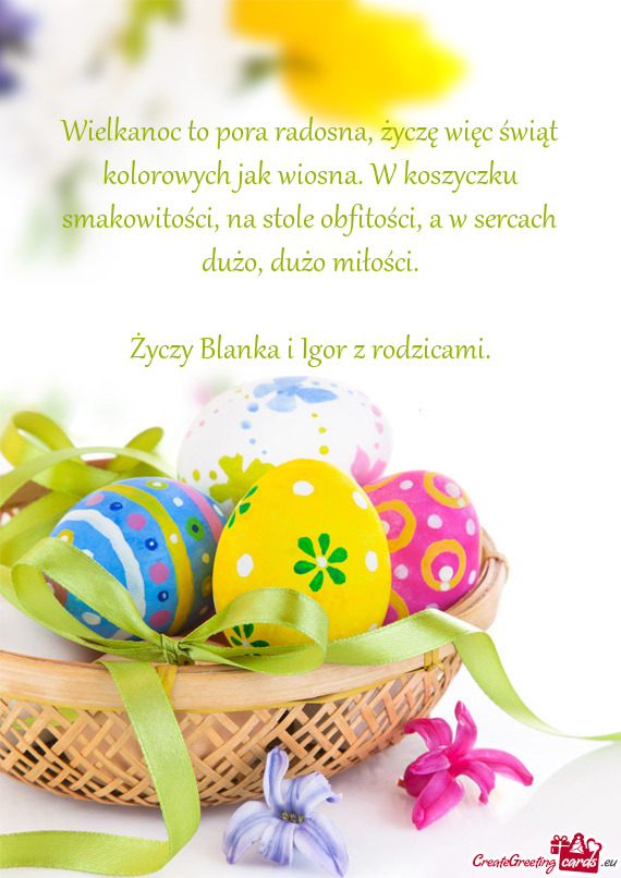 Wielkanoc to pora radosna, życzę więc świąt kolorowych jak wiosna. W koszyczku smakowitości, n