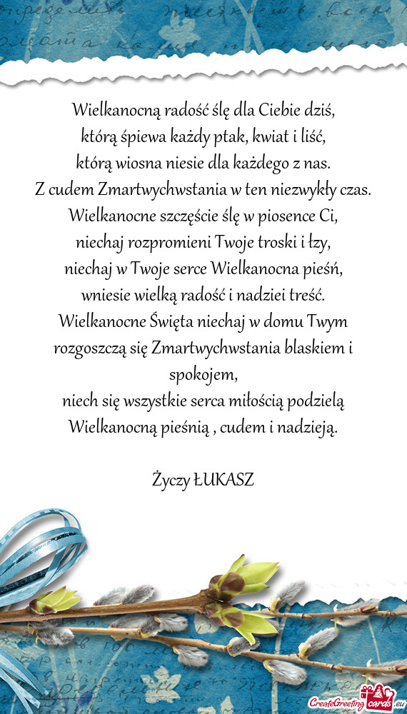 Wielkanocną radość ślę dla Ciebie dziś,  którą śpiewa każdy ptak,