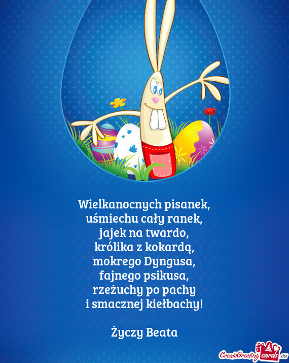 Wielkanocnych pisanek,  uśmiechu cały ranek,  jajek na twardo,  królika z