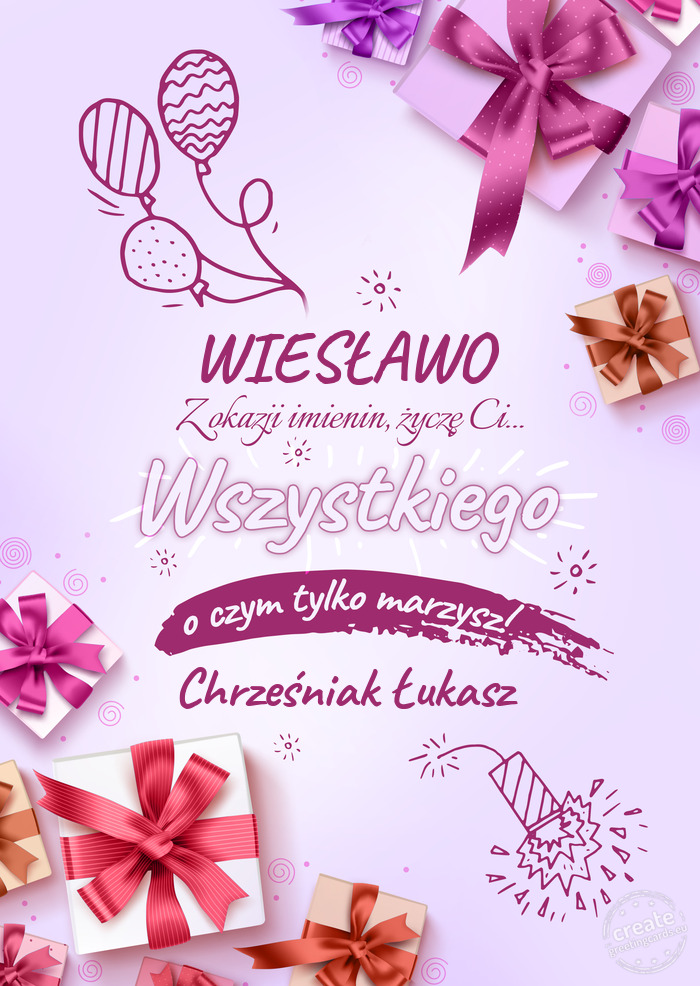 WIESŁAWO z okazji imienin Życzę Ci wszystkiego najlepszego o czym tylko marzysz! Chrześniak Łuk