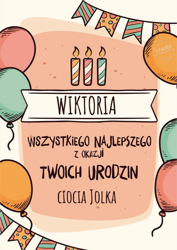 WIKTORIA Wszystkiego Najlepszego z okazji Twoich urodzin ciocia Jolka