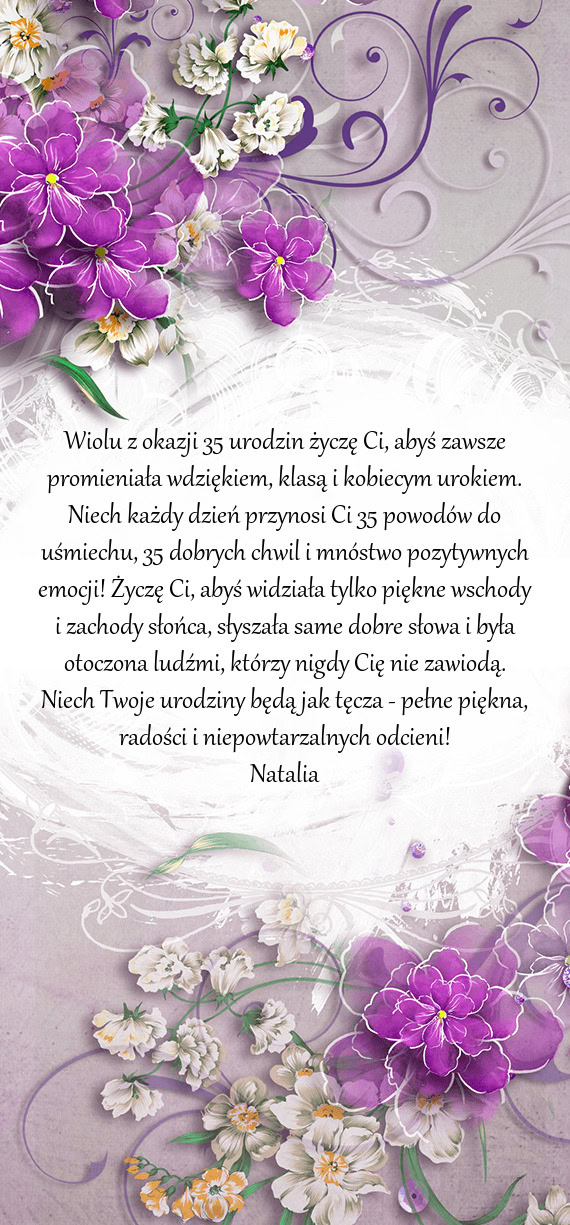 Wiolu z okazji 35 urodzin życzę Ci, abyś zawsze promieniała wdziękiem, klasą i kobiecym urokie