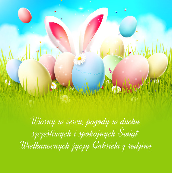Wiosny w sercu, pogody w duchu, szczęśliwych i spokojnych Świąt Wielkanocnych życzy Gabriela z