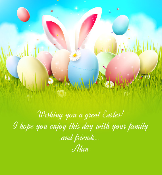 Wishing you a great Easter!
 I hope you enjoy this day with your family and friends