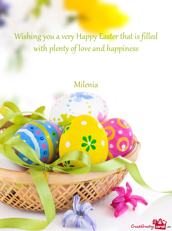 Wishing you a very Happy Easter that is filled with plenty of love and happiness
 
 
 Milenia