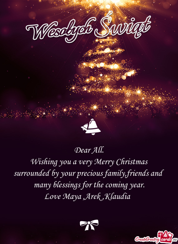 Wishing you a very Merry Christmas surrounded by your precious family,friends and many blessings for