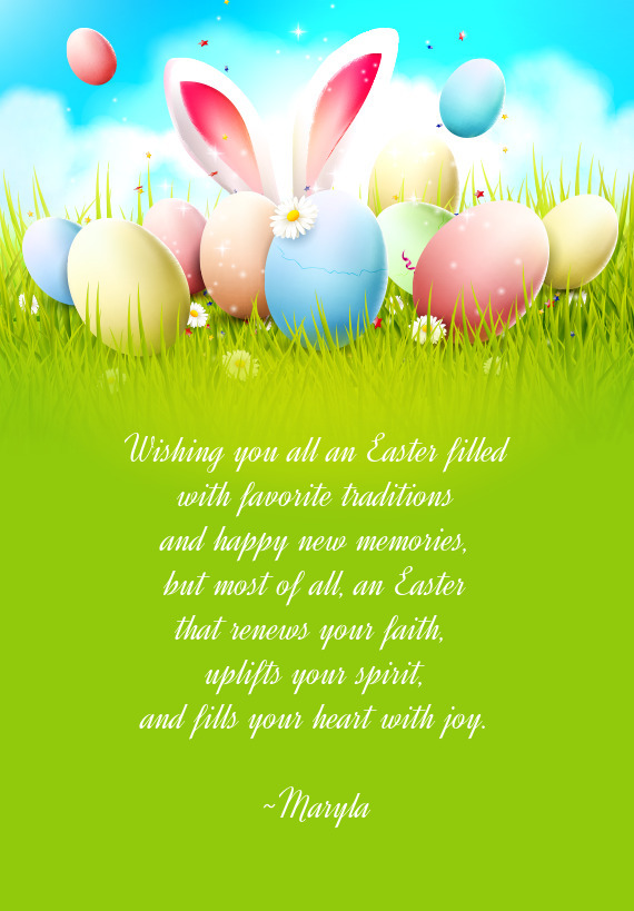 Wishing you all an Easter filled
 with favorite traditions
 and happy new memories