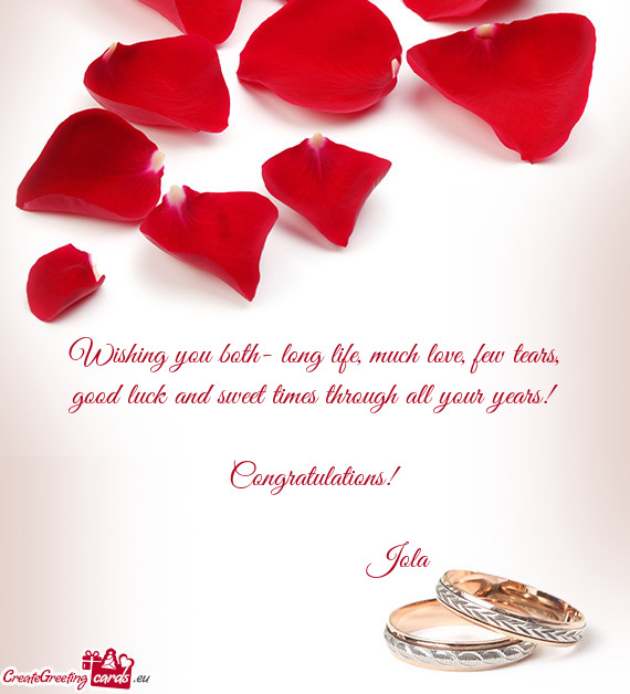 Wishing you both- long life, much love, few tears, good luck and sweet times through all your years