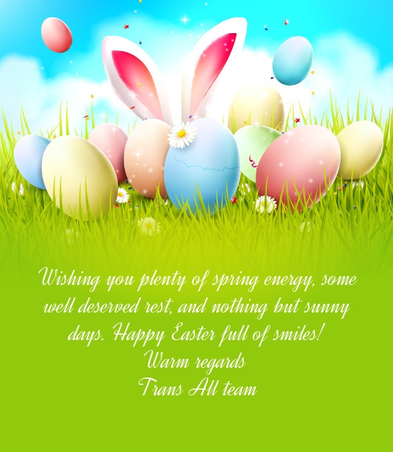 Wishing you plenty of spring energy, some well deserved rest, and nothing but sunny days. Happy East