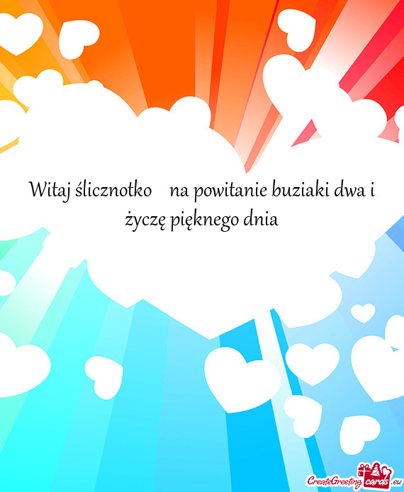 Witaj ślicznotko 😊 na powitanie buziaki dwa i życzę pięknego dnia