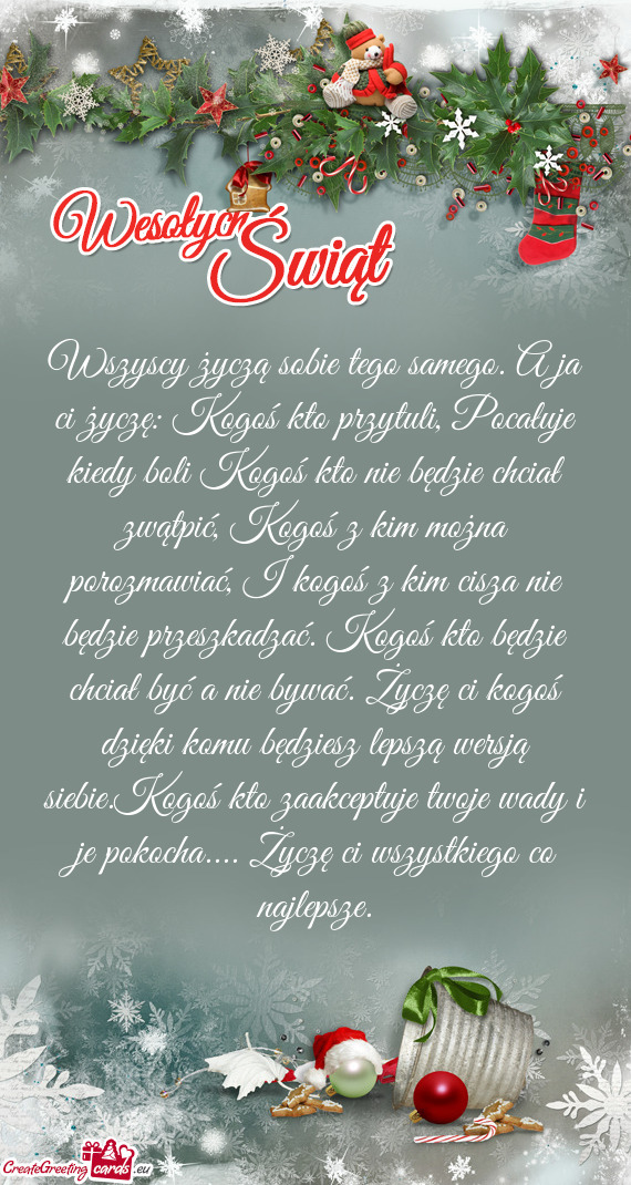 Wszyscy życzą sobie tego samego. A ja ci życzę: Kogoś kto przytuli, Pocałuje kiedy boli Kogoś