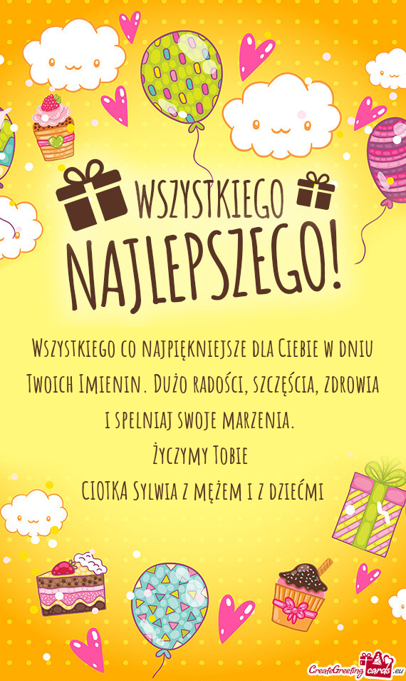 Wszystkiego co najpiękniejsze dla Ciebie w dniu Twoich Imienin. Dużo radości, szczęścia, zdrowi