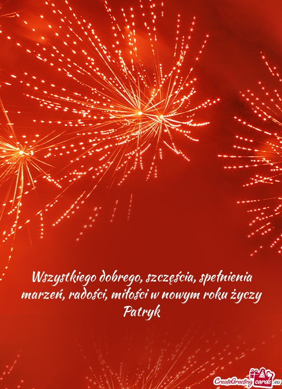 Wszystkiego dobrego, szczęścia, spełnienia marzeń, radości, miłości w nowym roku życzy Patry