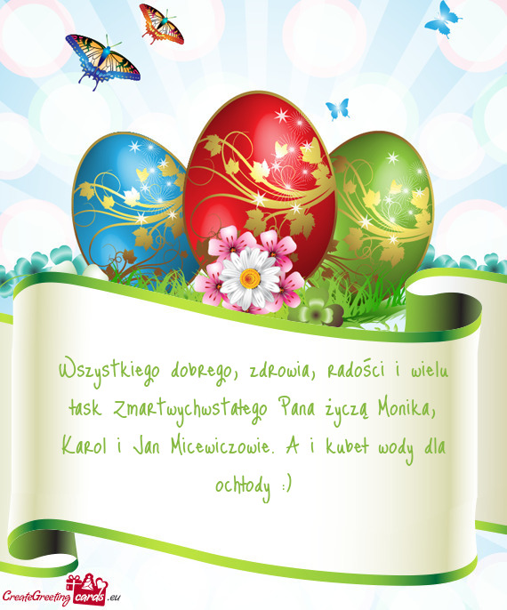 Wszystkiego dobrego, zdrowia, radości i wielu łask Zmartwychwstałego Pana życzą Monika, Karol i