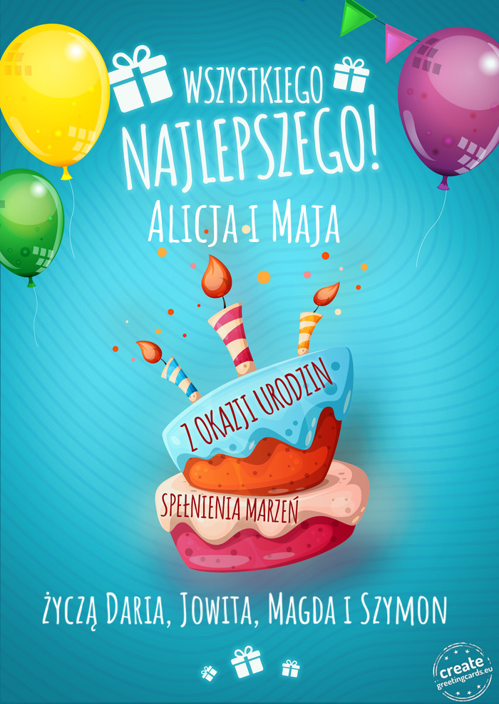 Wszystkiego najlepszego Alicja i Maja z okazji urodzin życzą Daria, Jowita, Magda i Szymon